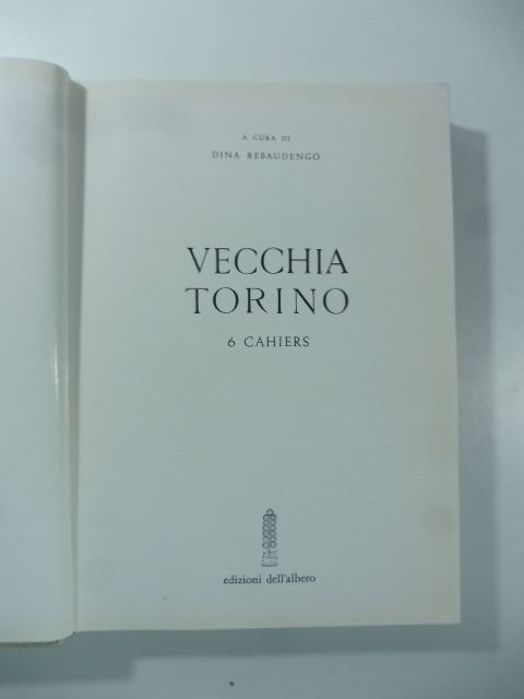 Vecchia Torino. 6 cahiers a cura di Dina Rebaudengo
